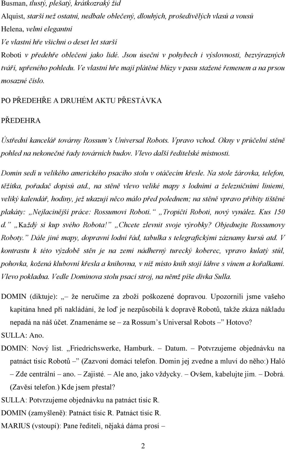 PO PŘEDEHŘE A DRUHÉM AKTU PŘESTÁVKA PŘEDEHRA Ústřední kancelář továrny Rossum s Universal Robots. Vpravo vchod. Okny v průčelní stěně pohled na nekonečné řady továrních budov.