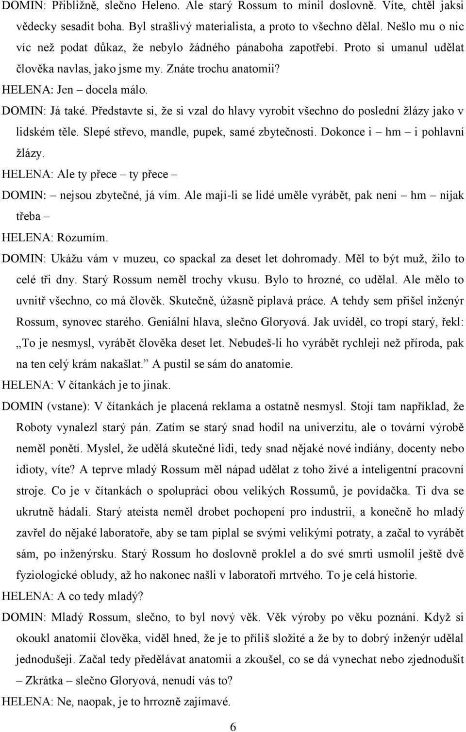 Představte si, že si vzal do hlavy vyrobit všechno do poslední žlázy jako v lidském těle. Slepé střevo, mandle, pupek, samé zbytečnosti. Dokonce i hm i pohlavní žlázy.