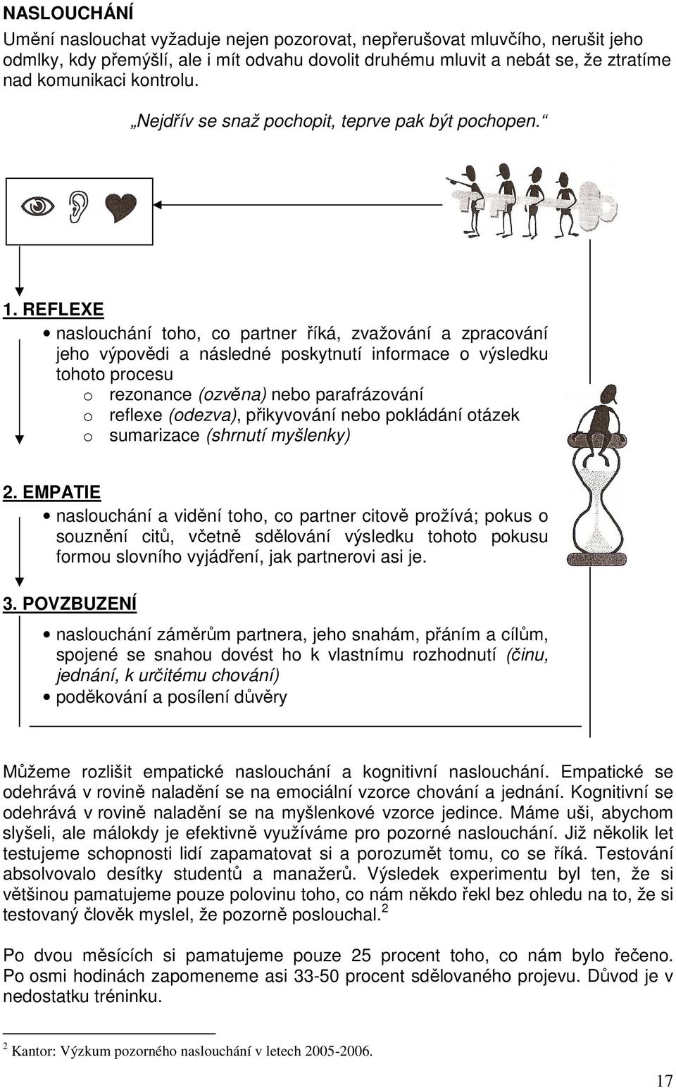 REFLEXE naslouchání toho, co partner říká, zvažování a zpracování jeho výpovědi a následné poskytnutí informace o výsledku tohoto procesu o rezonance (ozvěna) nebo parafrázování o reflexe (odezva),