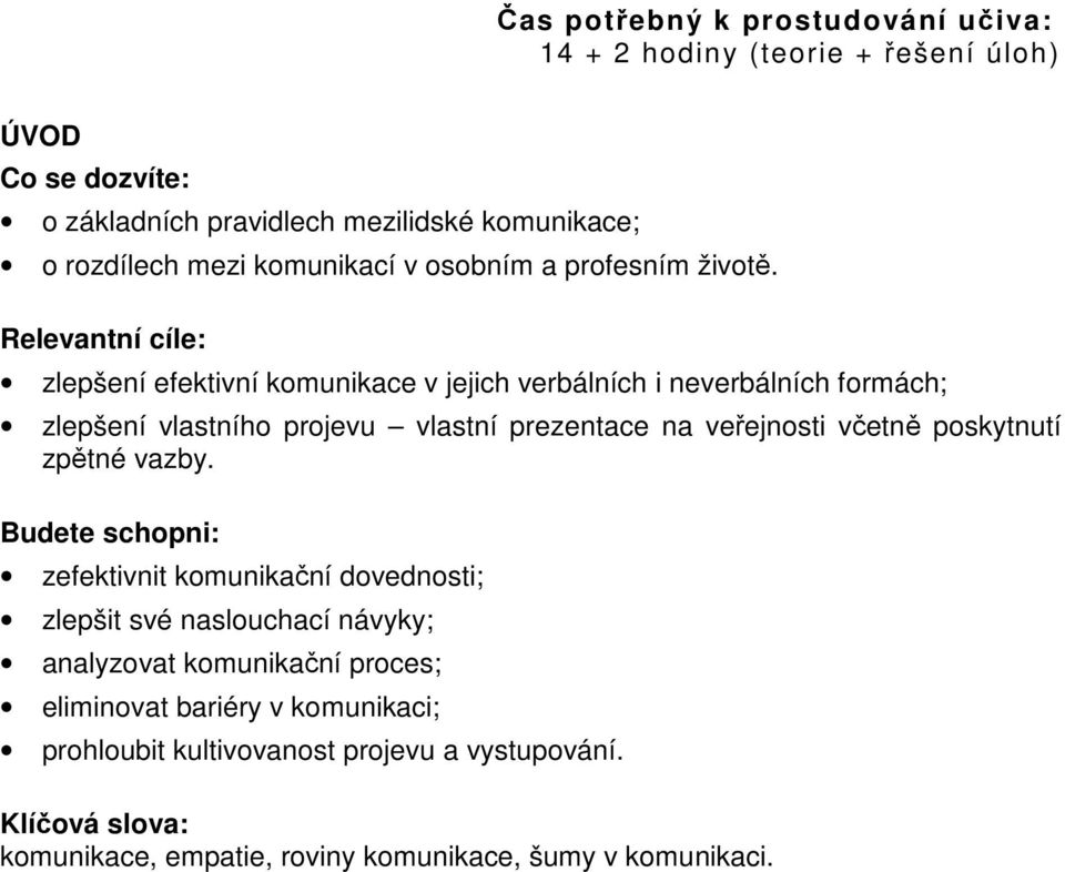 Relevantní cíle: zlepšení efektivní komunikace v jejich verbálních i neverbálních formách; zlepšení vlastního projevu vlastní prezentace na veřejnosti včetně