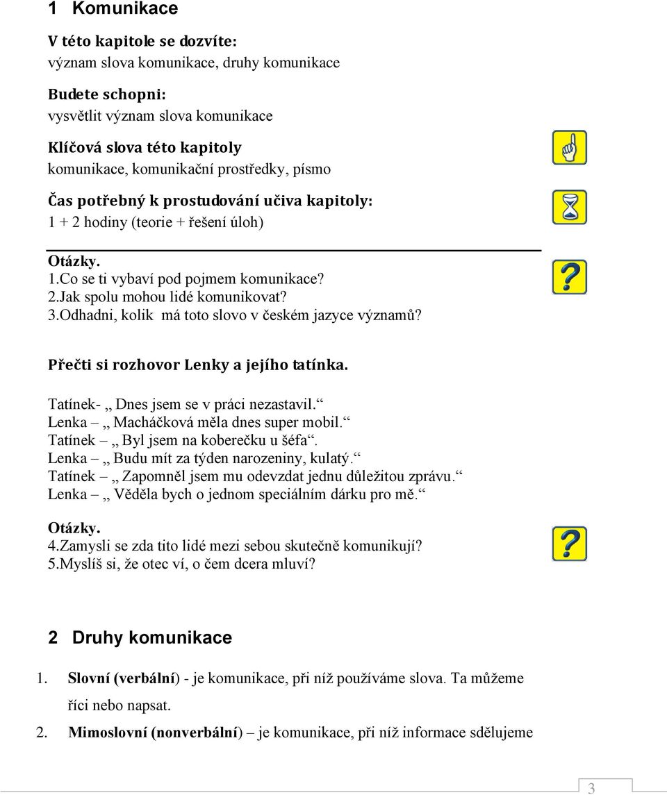 Odhadni, kolik má toto slovo v českém jazyce významů? Přečti si rozhovor Lenky a jejího tatínka. Tatínek- Dnes jsem se v práci nezastavil. Lenka Macháčková měla dnes super mobil.