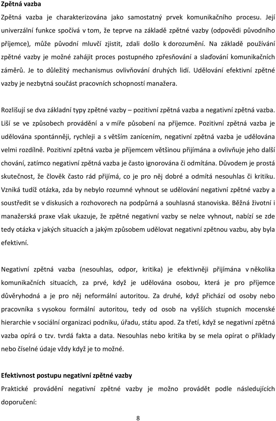 Na základě používání zpětné vazby je možné zahájit proces postupného zpřesňování a slaďování komunikačních záměrů. Je to důležitý mechanismus ovlivňování druhých lidí.