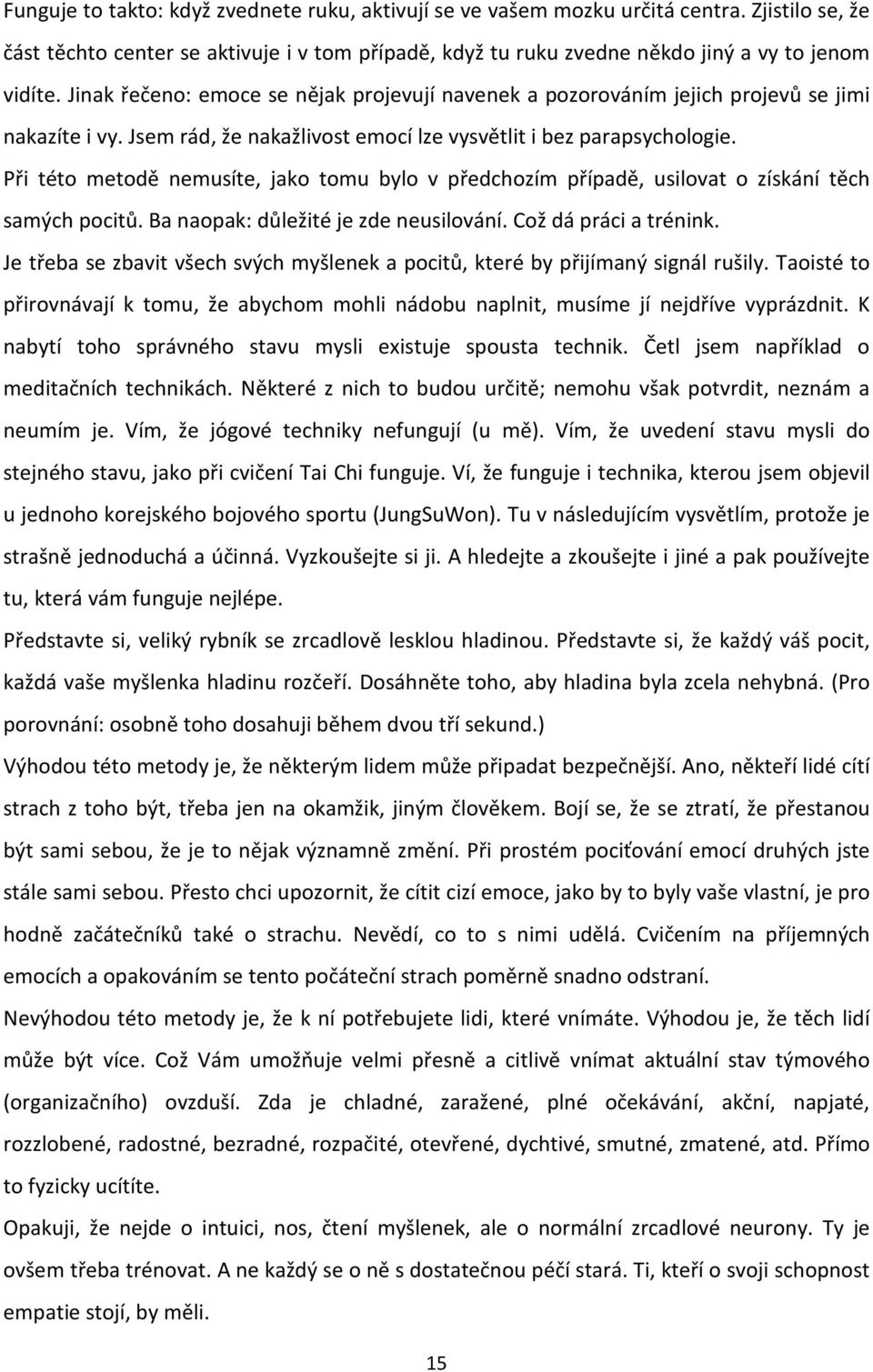 Při této metodě nemusíte, jako tomu bylo v předchozím případě, usilovat o získání těch samých pocitů. Ba naopak: důležité je zde neusilování. Což dá práci a trénink.