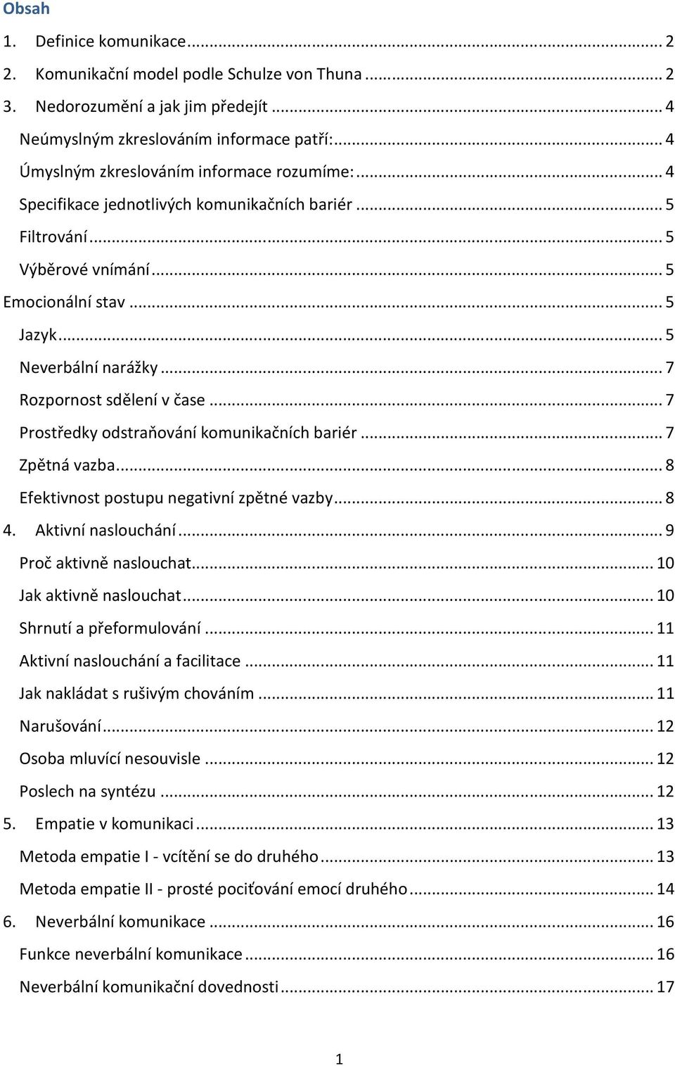 .. 7 Rozpornost sdělení v čase... 7 Prostředky odstraňování komunikačních bariér... 7 Zpětná vazba... 8 Efektivnost postupu negativní zpětné vazby... 8 4. Aktivní naslouchání.