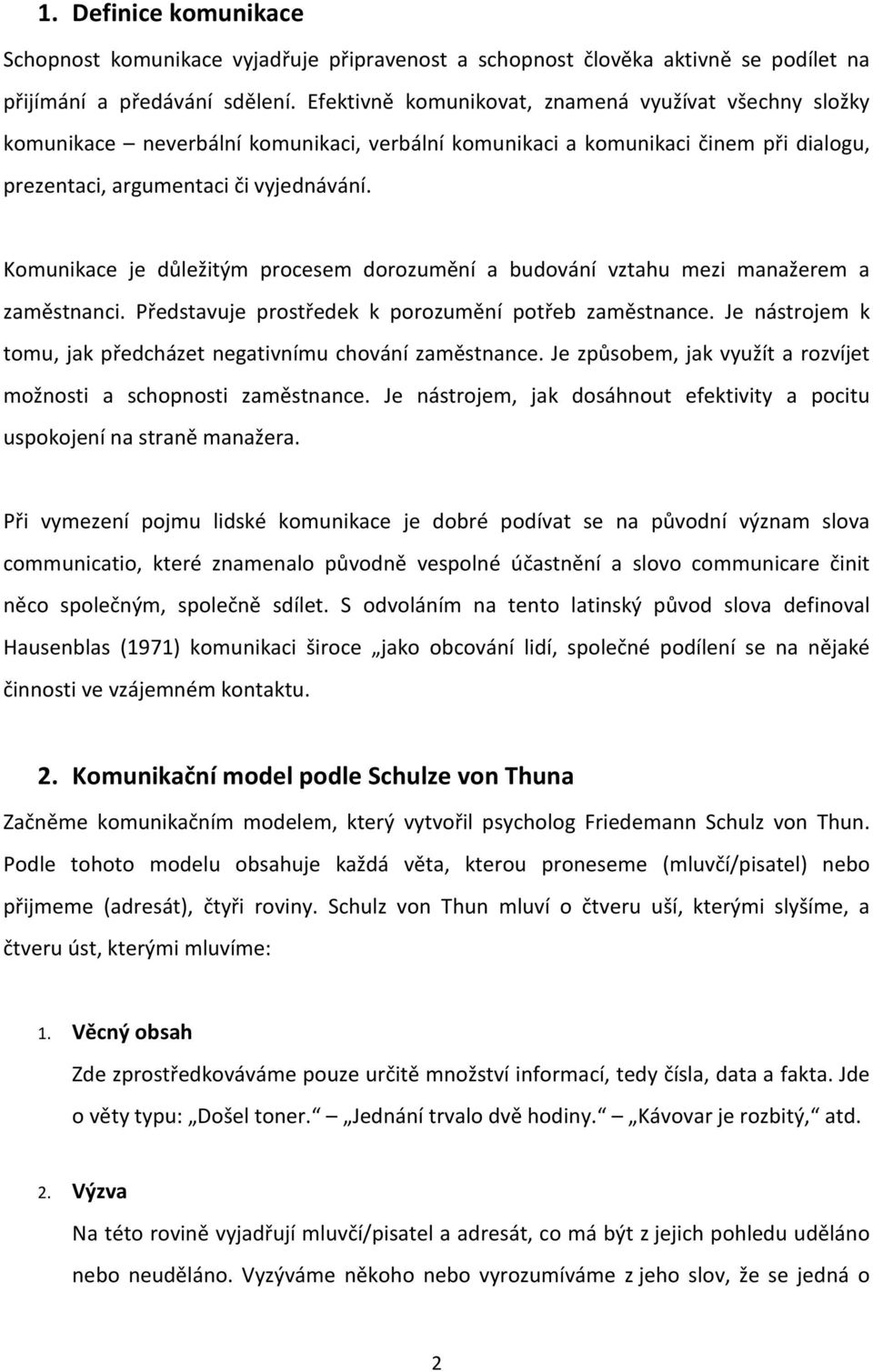 Komunikace je důležitým procesem dorozumění a budování vztahu mezi manažerem a zaměstnanci. Představuje prostředek k porozumění potřeb zaměstnance.