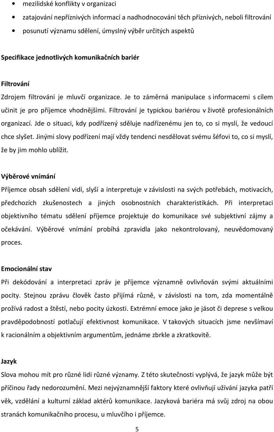 Filtrování je typickou bariérou v životě profesionálních organizací. Jde o situaci, kdy podřízený sděluje nadřízenému jen to, co si myslí, že vedoucí chce slyšet.