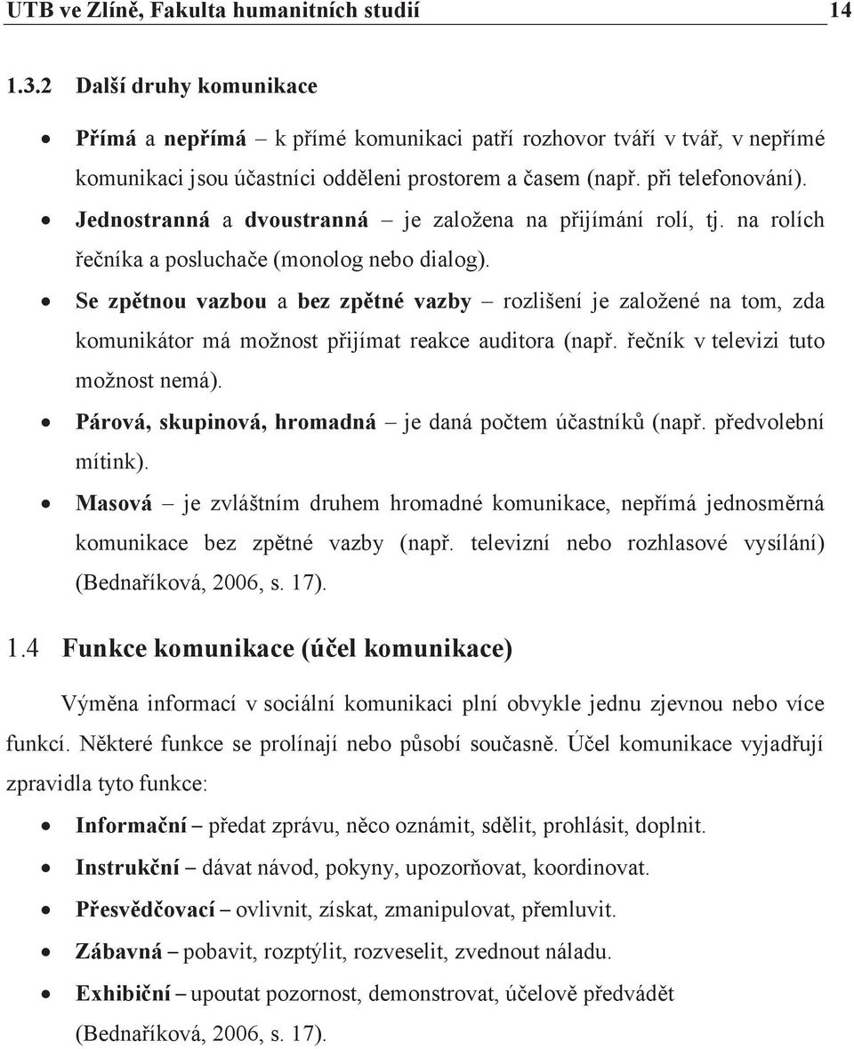 Jednostranná a dvoustranná je založena na přijímání rolí, tj. na rolích řečníka a posluchače (monolog nebo dialog).