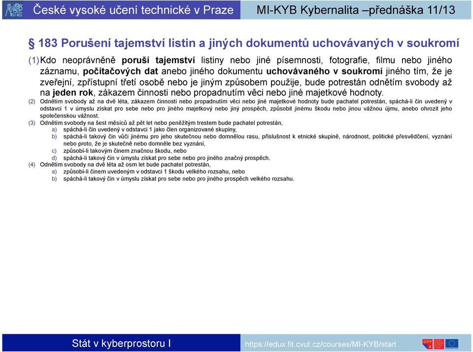 bude potrestán odnětím svobody až na jeden rok, zákazem činnosti nebo propadnutím věci nebo jiné majetkové hodnoty.