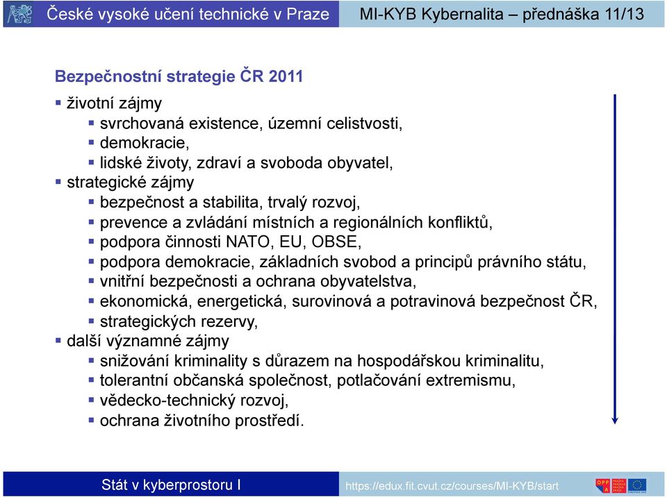 principů právního státu, vnitřní bezpečnosti a ochrana obyvatelstva, ekonomická, energetická, surovinová a potravinová bezpečnost ČR, strategických rezervy, další