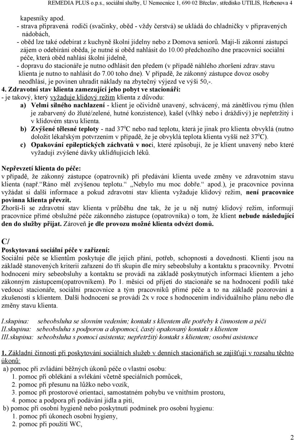 00 předchozího dne pracovnici sociální péče, která oběd nahlásí školní jídelně, - dopravu do stacionáře je nutno odhlásit den předem (v případě náhlého zhoršení zdrav.