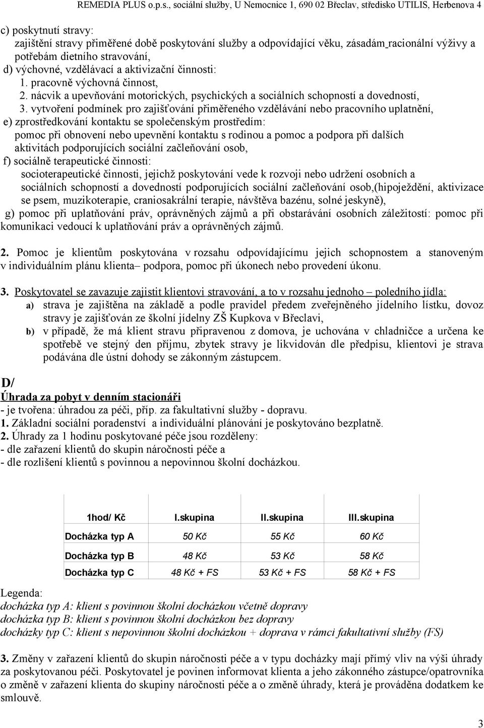 vytvoření podmínek pro zajišťování přiměřeného vzdělávání nebo pracovního uplatnění, e) zprostředkování kontaktu se společenským prostředím: pomoc při obnovení nebo upevnění kontaktu s rodinou a