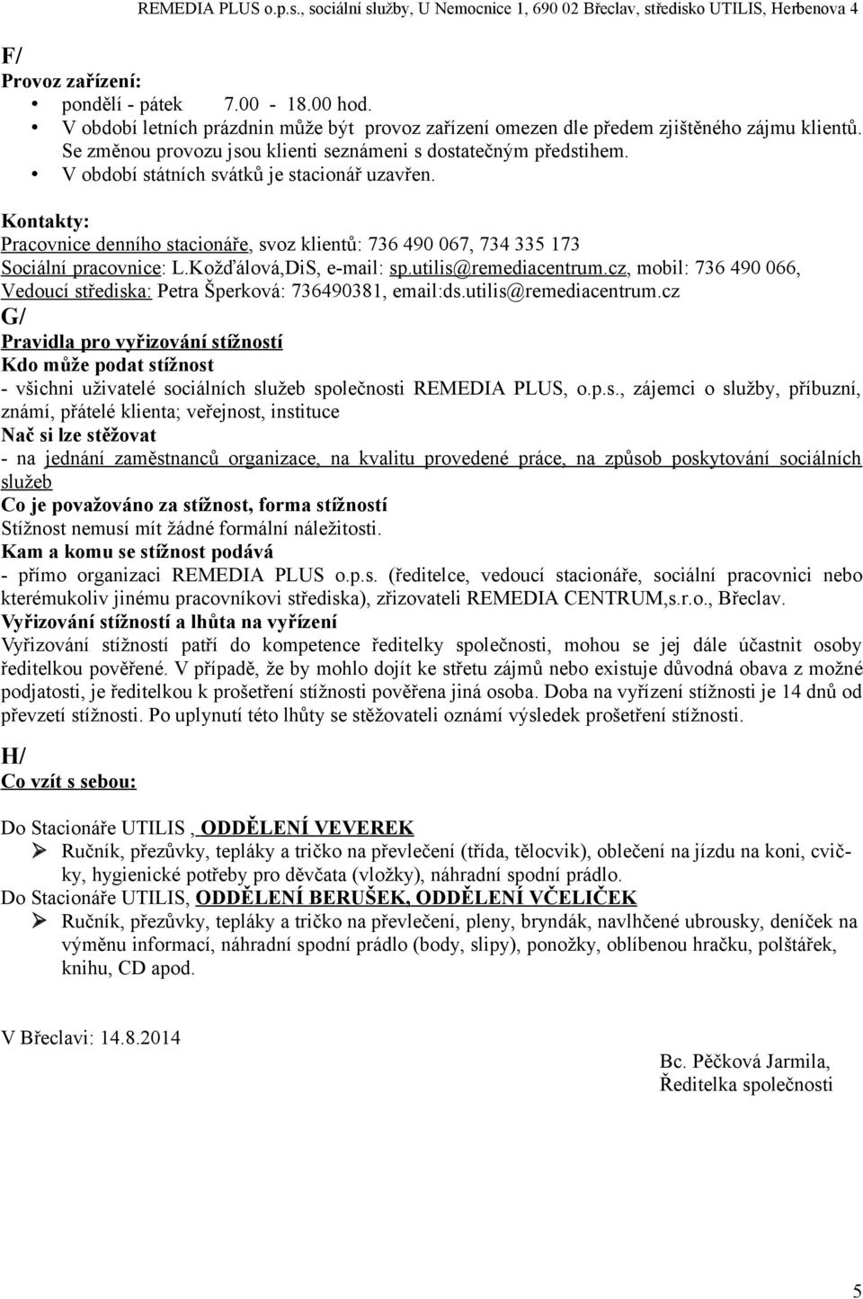 Kontakty: Pracovnice denního stacionáře, svoz klientů: 736 490 067, 734 335 173 Sociální pracovnice: L.Kožďálová,DiS, e-mail: sp.utilis@remediacentrum.