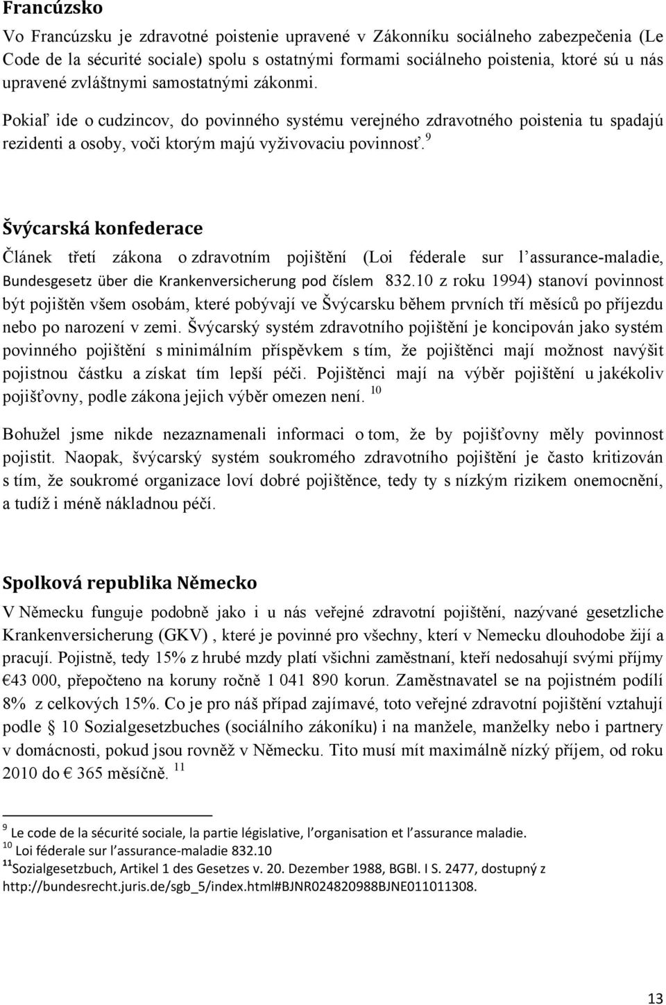 9 Švýcarská konfederace Článek třetí zákona o zdravotním pojištění (Loi féderale sur l assurance-maladie, Bundesgesetz über die Krankenversicherung pod číslem 832.