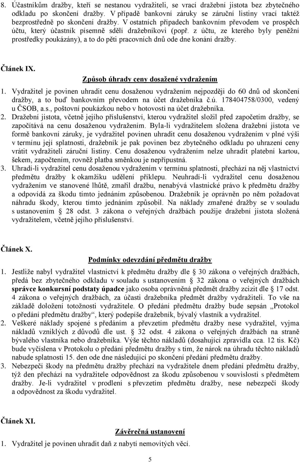 z účtu, ze kterého byly peněžní prostředky poukázány), a to do pěti pracovních dnů ode dne konání dražby. Článek IX. Způsob úhrady ceny dosažené vydražením 1.