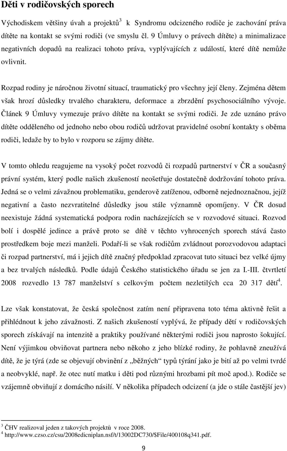 Rozpad rodiny je náročnou životní situací, traumatický pro všechny její členy. Zejména dětem však hrozí důsledky trvalého charakteru, deformace a zbrzdění psychosociálního vývoje.