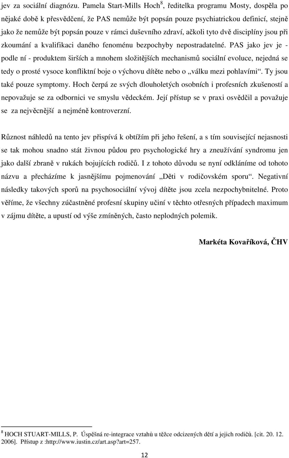 duševního zdraví, ačkoli tyto dvě disciplíny jsou při zkoumání a kvalifikaci daného fenoménu bezpochyby nepostradatelné.