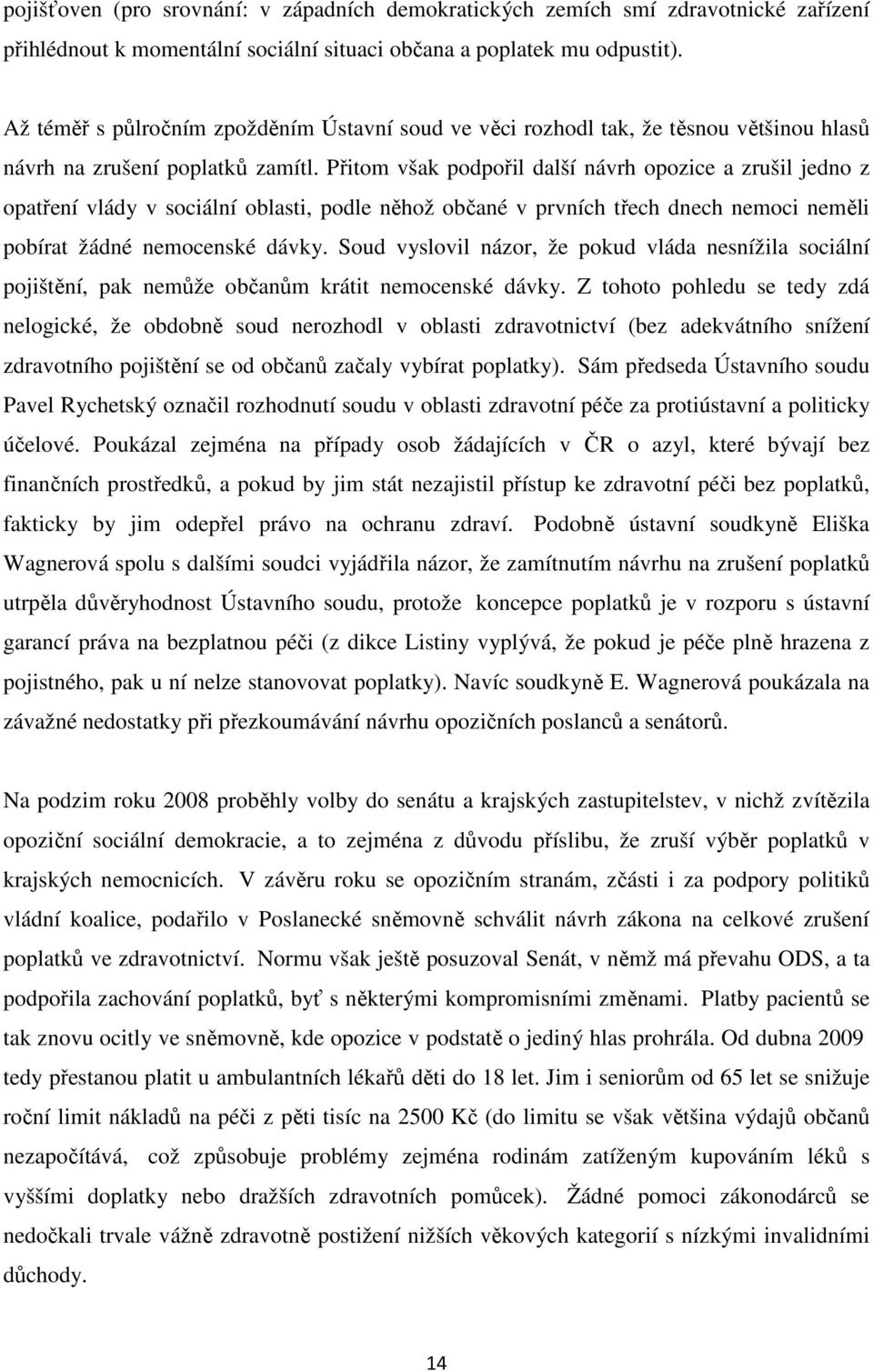 Přitom však podpořil další návrh opozice a zrušil jedno z opatření vlády v sociální oblasti, podle něhož občané v prvních třech dnech nemoci neměli pobírat žádné nemocenské dávky.