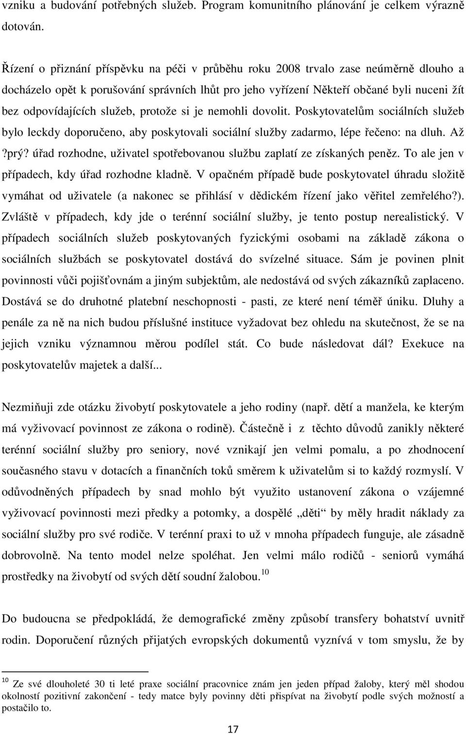 služeb, protože si je nemohli dovolit. Poskytovatelům sociálních služeb bylo leckdy doporučeno, aby poskytovali sociální služby zadarmo, lépe řečeno: na dluh. Až?prý?