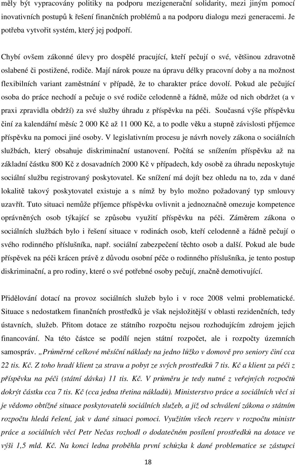 Mají nárok pouze na úpravu délky pracovní doby a na možnost flexibilních variant zaměstnání v případě, že to charakter práce dovolí.