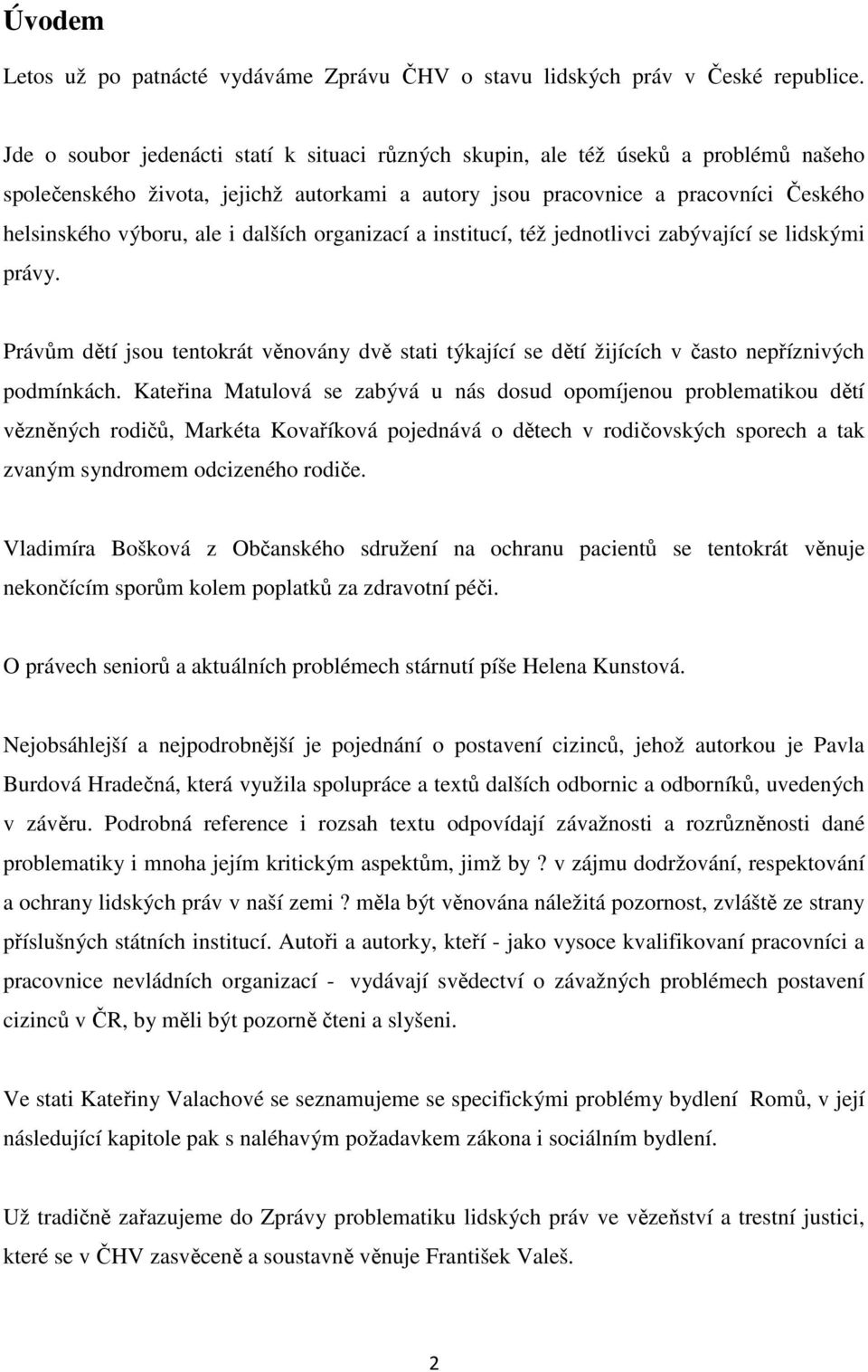 dalších organizací a institucí, též jednotlivci zabývající se lidskými právy. Právům dětí jsou tentokrát věnovány dvě stati týkající se dětí žijících v často nepříznivých podmínkách.