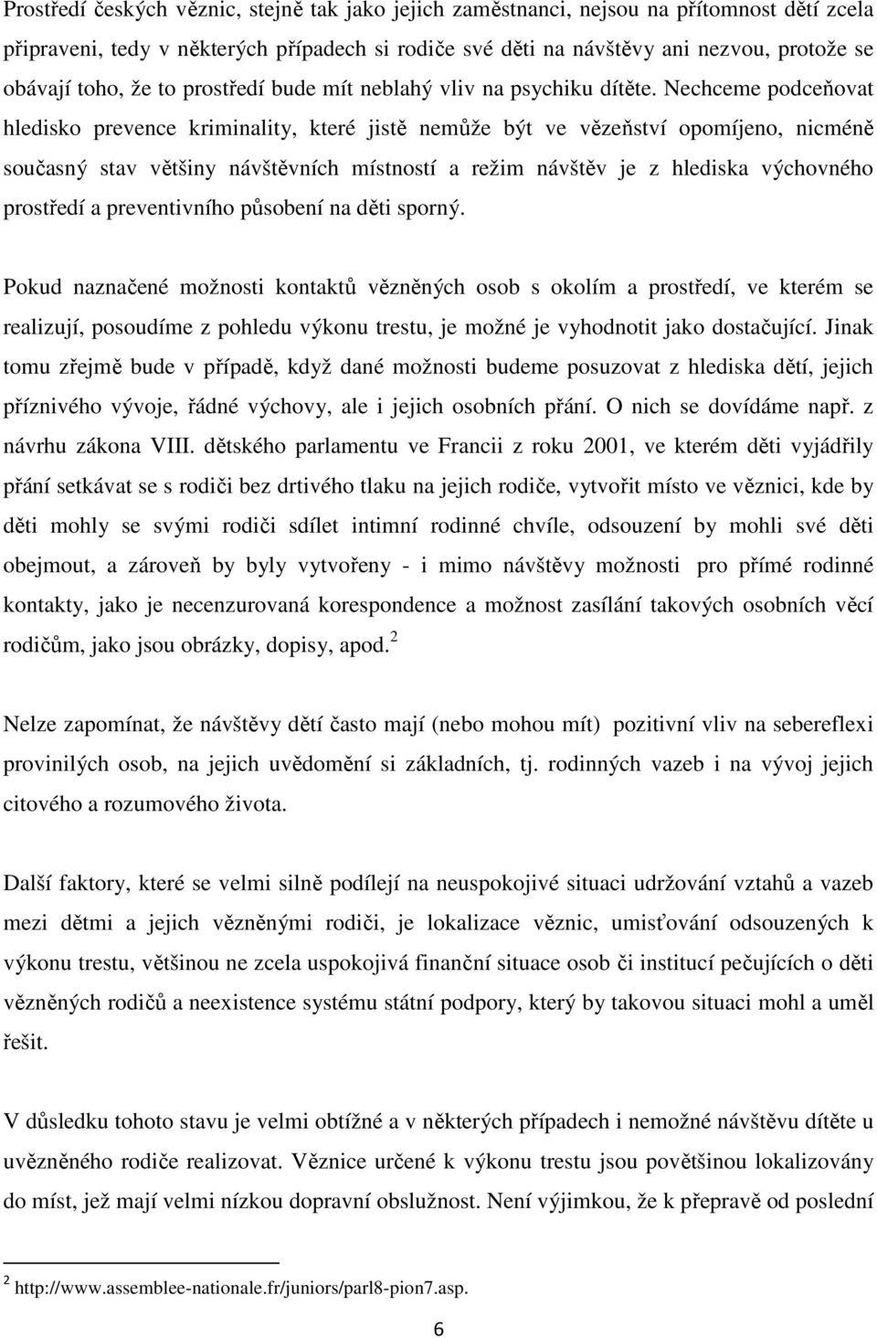 Nechceme podceňovat hledisko prevence kriminality, které jistě nemůže být ve vězeňství opomíjeno, nicméně současný stav většiny návštěvních místností a režim návštěv je z hlediska výchovného