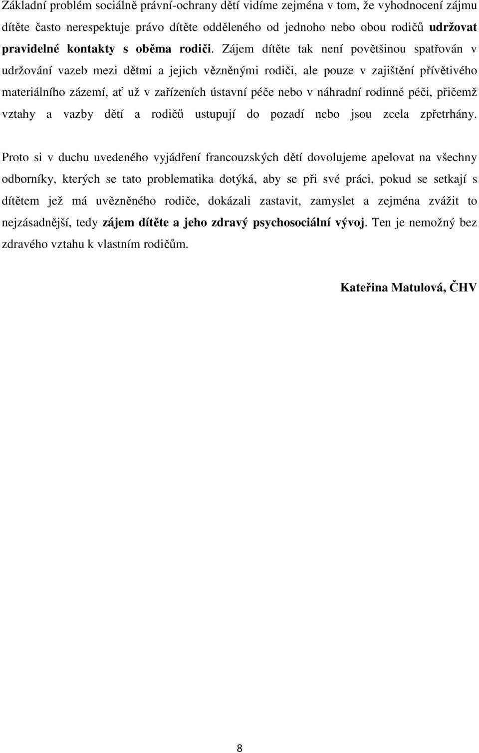 Zájem dítěte tak není povětšinou spatřován v udržování vazeb mezi dětmi a jejich vězněnými rodiči, ale pouze v zajištění přívětivého materiálního zázemí, ať už v zařízeních ústavní péče nebo v