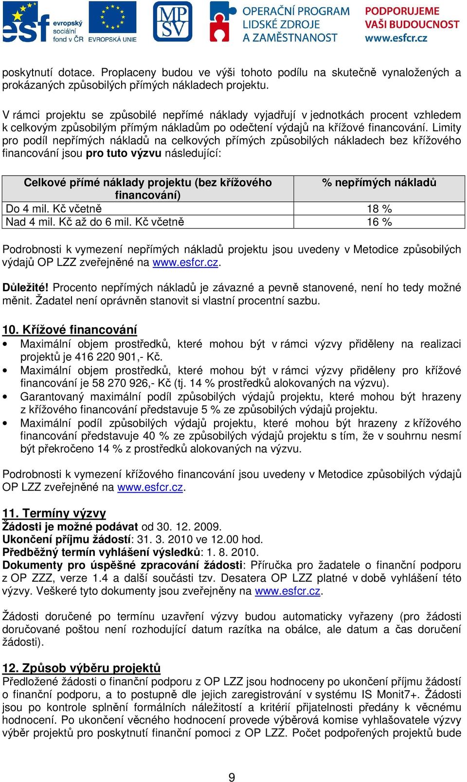 Limity pro podíl nepřímých nákladů na celkových přímých způsobilých nákladech bez křížového financování jsou pro tuto výzvu následující: Celkové přímé náklady projektu (bez křížového % nepřímých