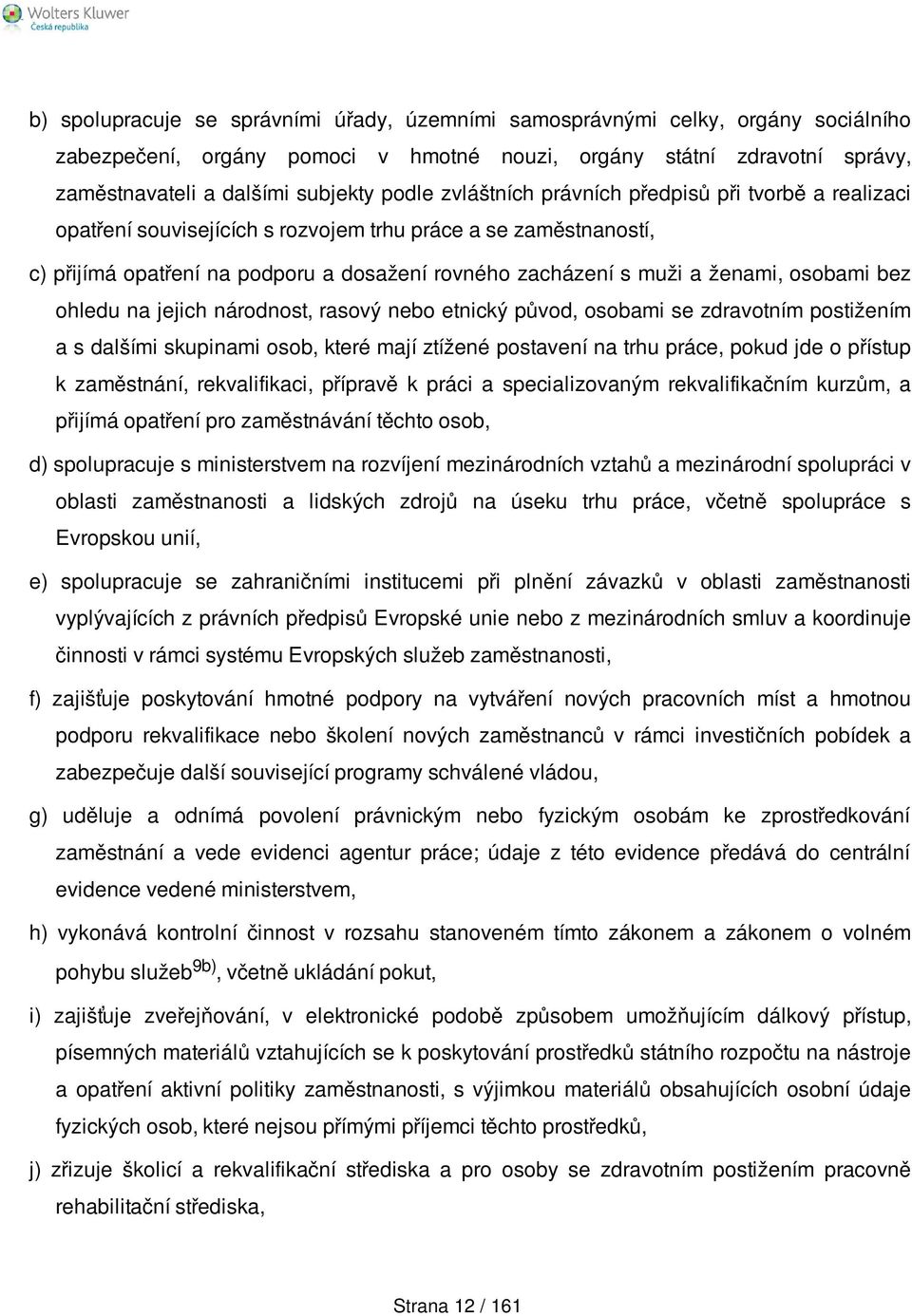 osobami bez ohledu na jejich národnost, rasový nebo etnický původ, osobami se zdravotním postižením a s dalšími skupinami osob, které mají ztížené postavení na trhu práce, pokud jde o přístup k