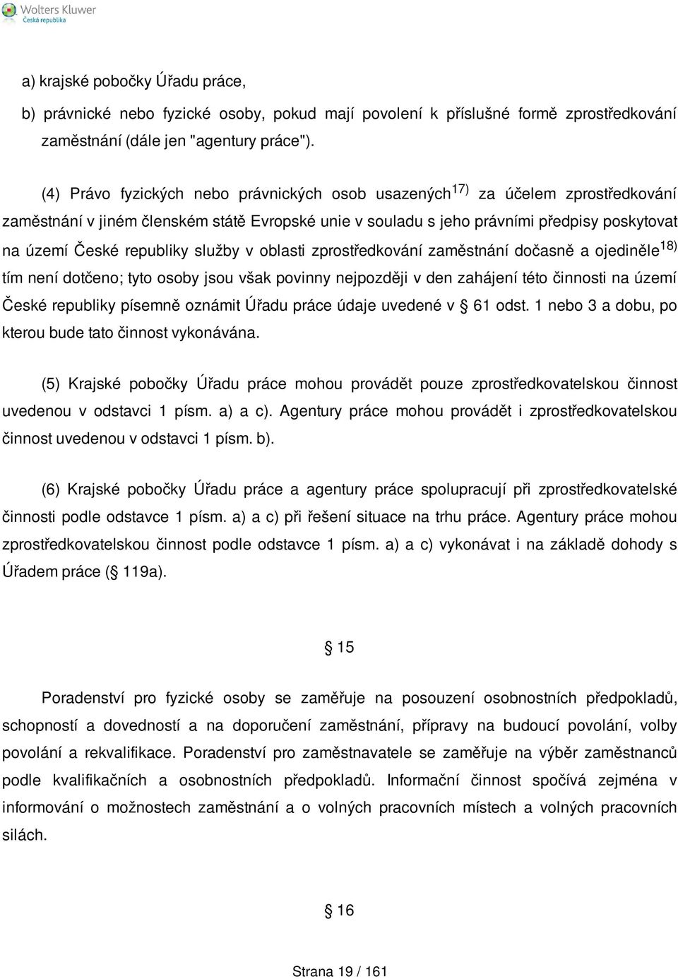 republiky služby v oblasti zprostředkování zaměstnání dočasně a ojediněle 18) tím není dotčeno; tyto osoby jsou však povinny nejpozději v den zahájení této činnosti na území České republiky písemně