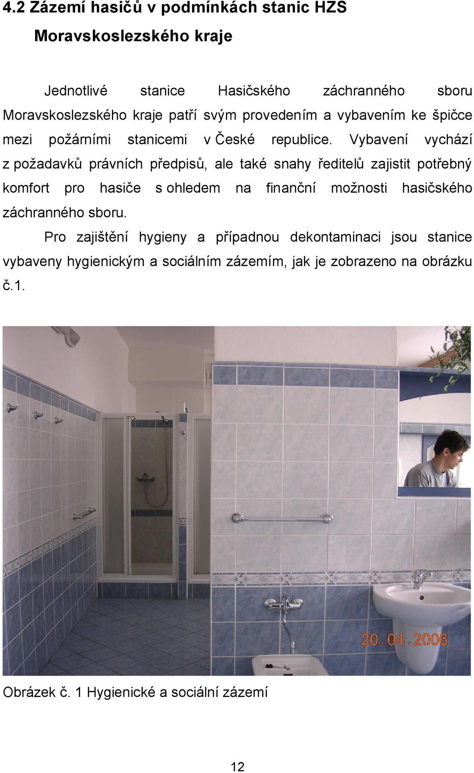 Vybavení vychází z požadavků právních předpisů, ale také snahy ředitelů zajistit potřebný komfort pro hasiče s ohledem na finanční možnosti