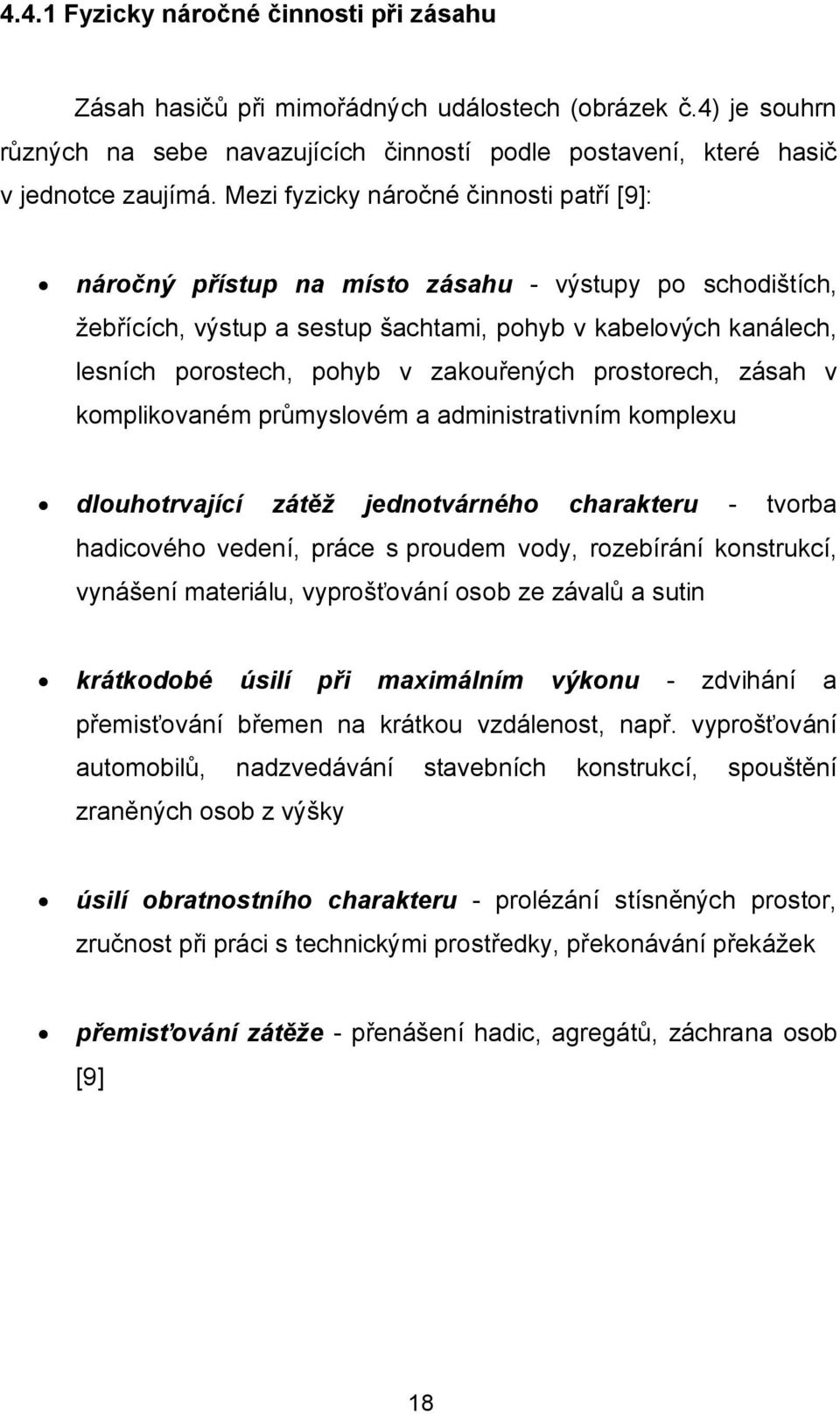 zakouřených prostorech, zásah v komplikovaném průmyslovém a administrativním komplexu dlouhotrvající zátěž jednotvárného charakteru - tvorba hadicového vedení, práce s proudem vody, rozebírání