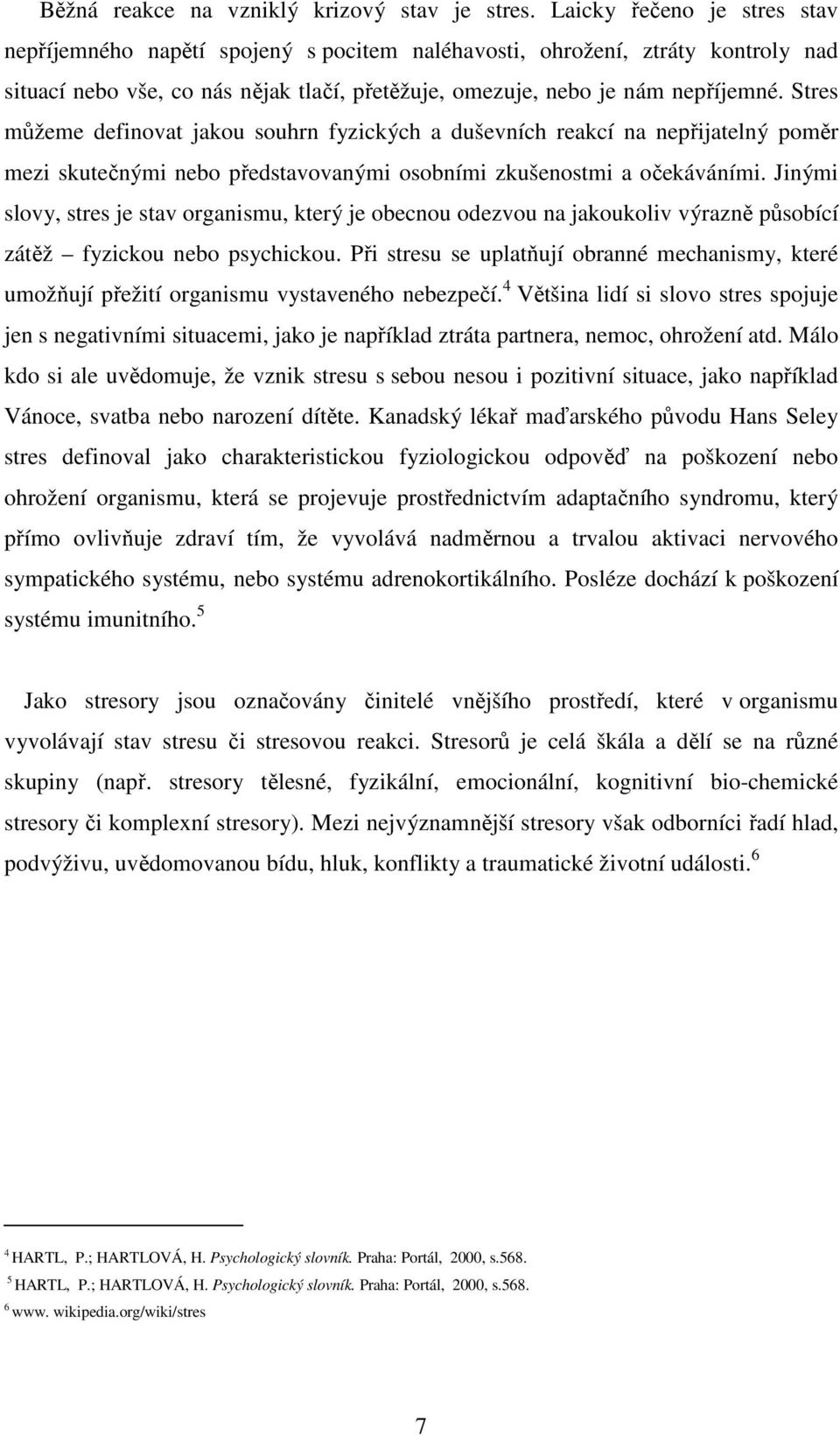 Stres můžeme definovat jakou souhrn fyzických a duševních reakcí na nepřijatelný poměr mezi skutečnými nebo představovanými osobními zkušenostmi a očekáváními.