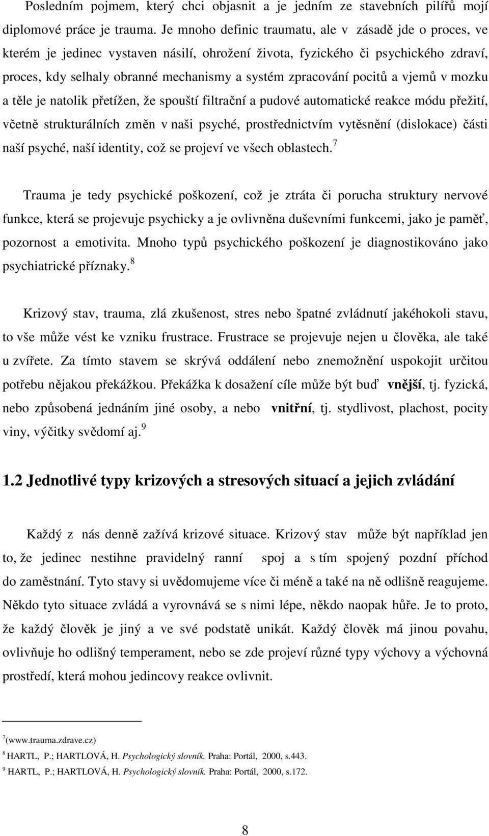 zpracování pocitů a vjemů v mozku a těle je natolik přetížen, že spouští filtrační a pudové automatické reakce módu přežití, včetně strukturálních změn v naši psyché, prostřednictvím vytěsnění