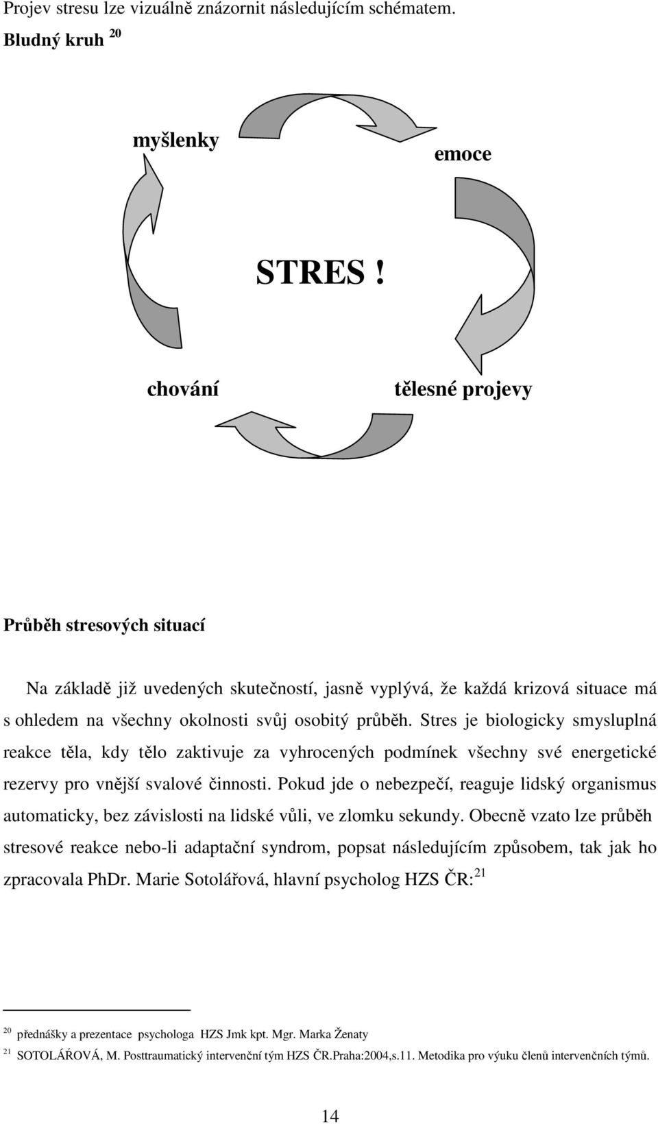 Stres je biologicky smysluplná reakce těla, kdy tělo zaktivuje za vyhrocených podmínek všechny své energetické rezervy pro vnější svalové činnosti.