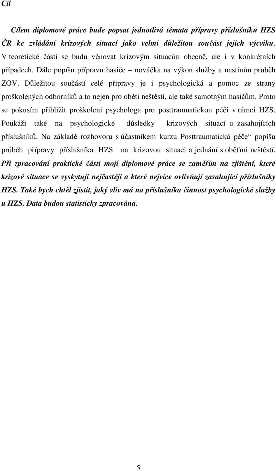 Důležitou součástí celé přípravy je i psychologická a pomoc ze strany proškolených odborníků a to nejen pro oběti neštěstí, ale také samotným hasičům.