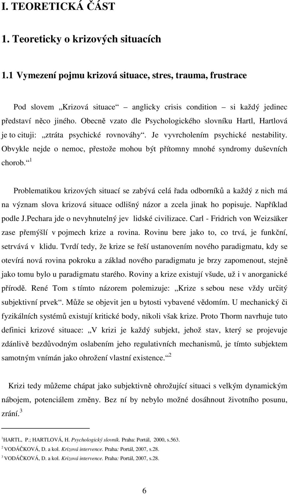 Obecně vzato dle Psychologického slovníku Hartl, Hartlová je to cituji: ztráta psychické rovnováhy. Je vyvrcholením psychické nestability.