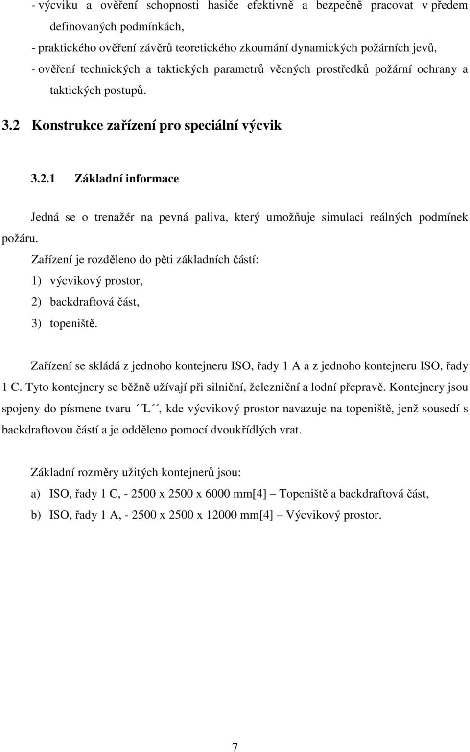 Konstrukce zařízení pro speciální výcvik 3.2.1 Základní informace Jedná se o trenažér na pevná paliva, který umožňuje simulaci reálných podmínek požáru.