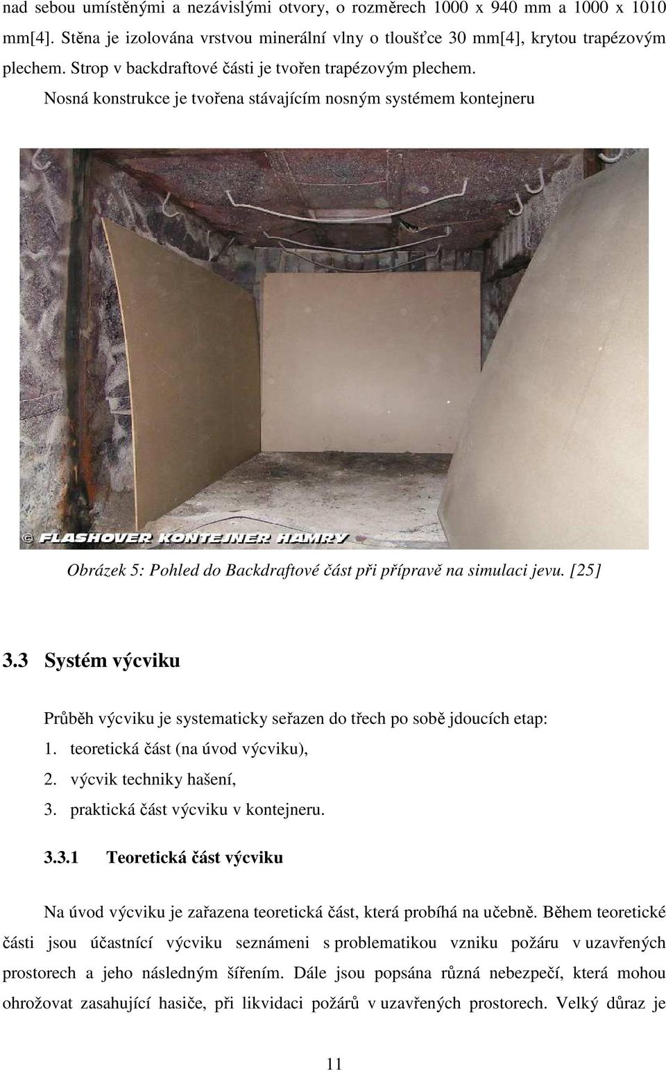 3 Systém výcviku Průběh výcviku je systematicky seřazen do třech po sobě jdoucích etap: 1. teoretická část (na úvod výcviku), 2. výcvik techniky hašení, 3. praktická část výcviku v kontejneru. 3.3.1 Teoretická část výcviku Na úvod výcviku je zařazena teoretická část, která probíhá na učebně.