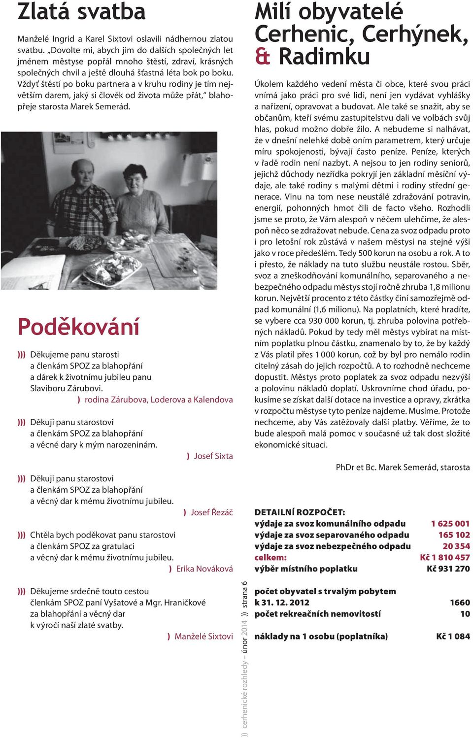 Vždyť štěstí po boku partnera a v kruhu rodiny je tím největším darem, jaký si člověk od života může přát, blahopřeje starosta Marek Semerád.