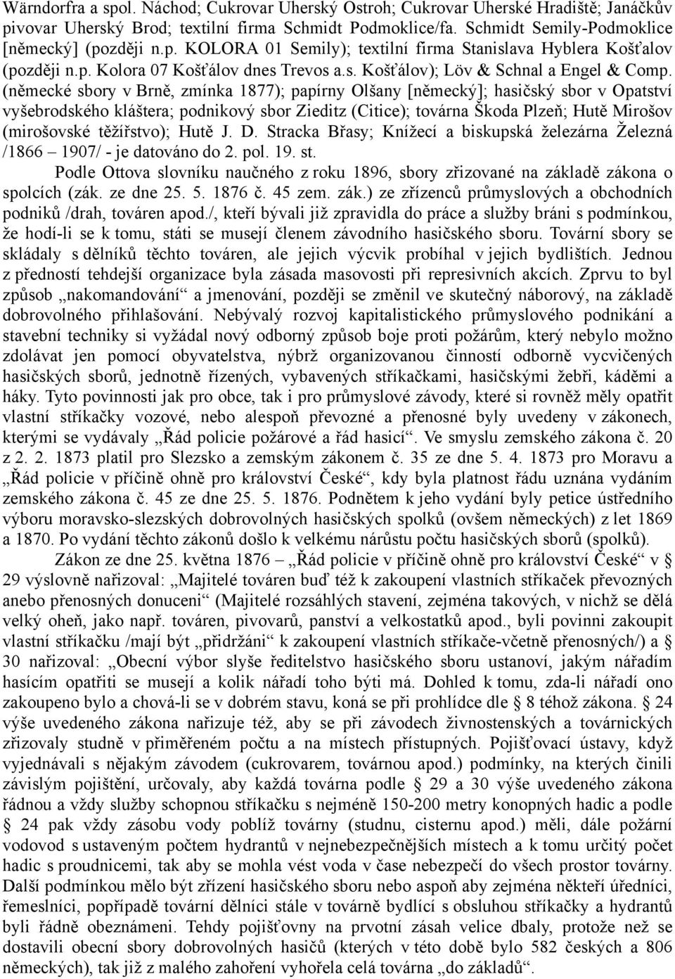 (německé sbory v Brně, zmínka 1877); papírny Olšany [německý]; hasičský sbor v Opatství vyšebrodského kláštera; podnikový sbor Zieditz (Citice); továrna Škoda Plzeň; Hutě Mirošov (mirošovské