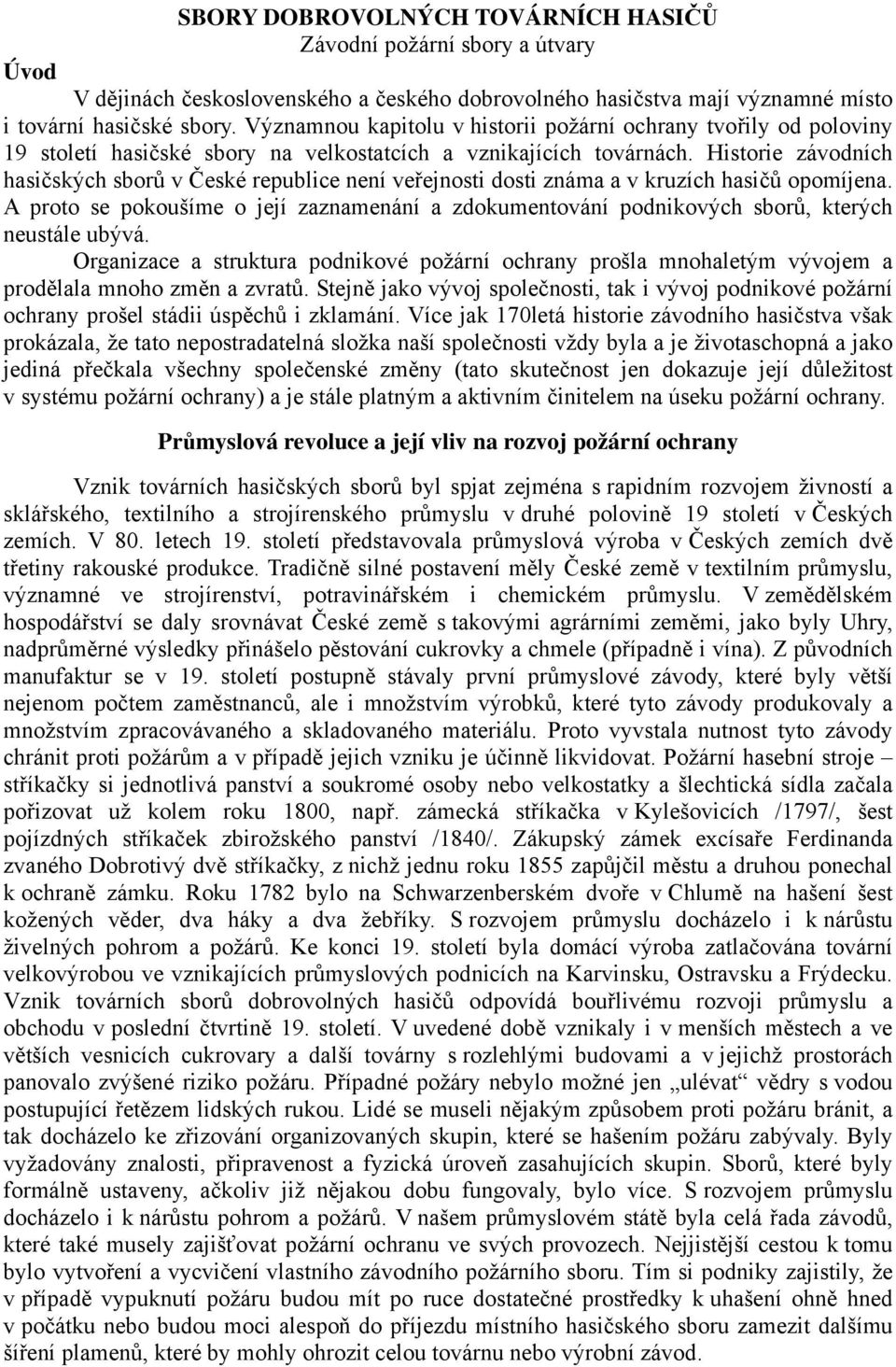 Historie závodních hasičských sborů v České republice není veřejnosti dosti známa a v kruzích hasičů opomíjena.