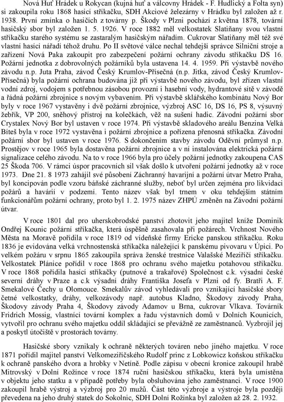 V roce 1882 měl velkostatek Slatiňany svou vlastní stříkačku starého systému se zastaralým hasičským nářadím. Cukrovar Slatiňany měl též své vlastní hasící nářadí téhož druhu.