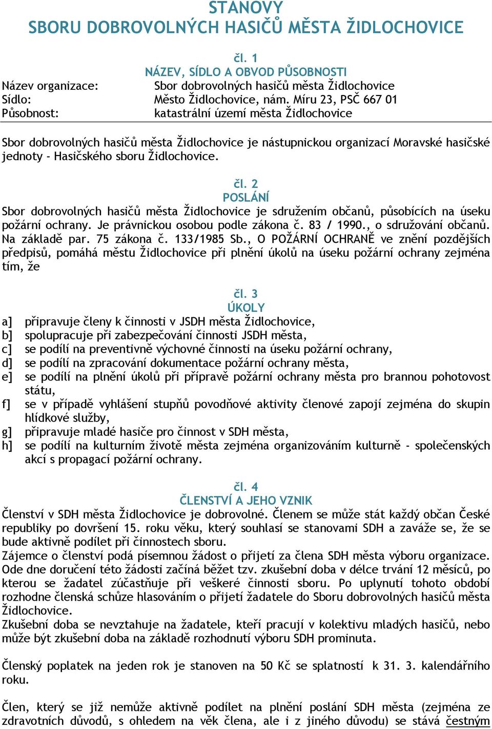 čl. 2 POSLÁNÍ Sbor dobrovolných hasičů města Židlochovice je sdružením občanů, působících na úseku požární ochrany. Je právnickou osobou podle zákona č. 83 / 1990., o sdružování občanů.