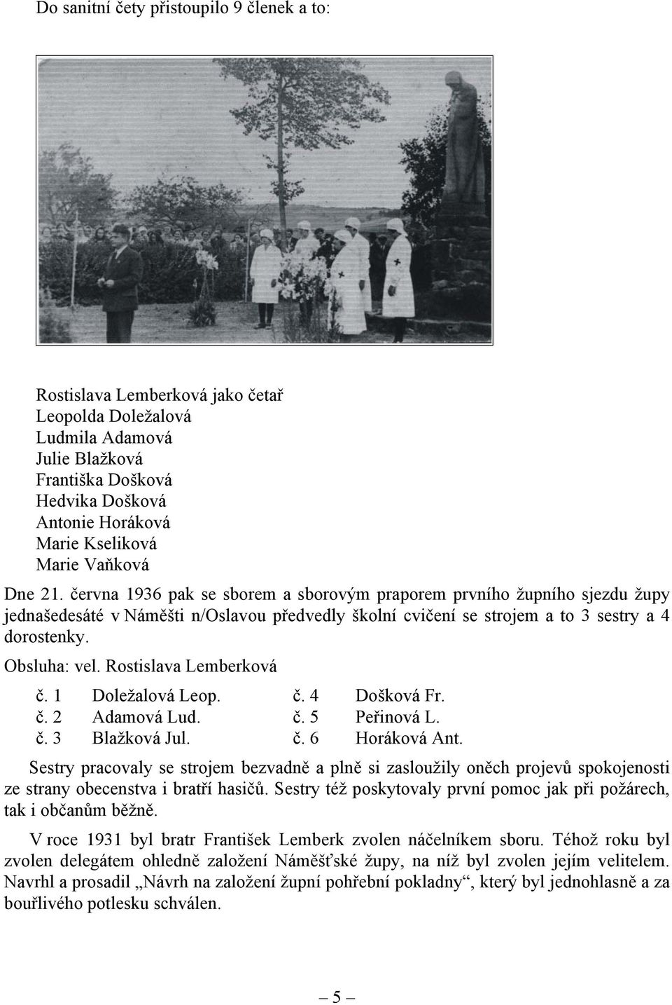 Obsluha: vel. Rostislava Lemberková č. 1 Doležalová Leop. č. 4 Došková Fr. č. 2 Adamová Lud. č. 5 Peřinová L. č. 3 Blažková Jul. č. 6 Horáková Ant.