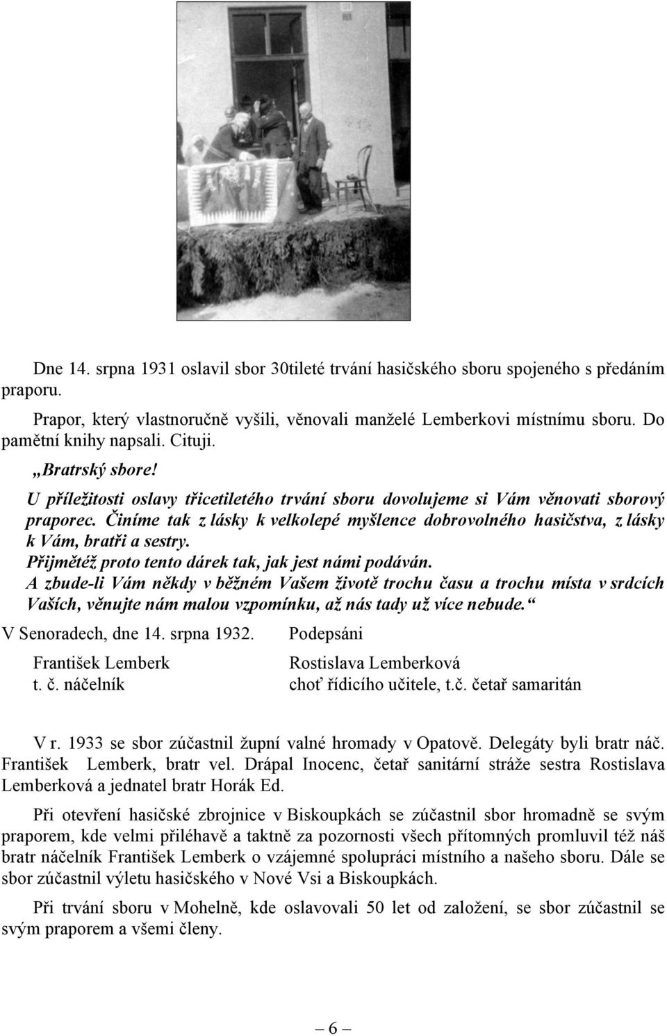 Činíme tak z lásky k velkolepé myšlence dobrovolného hasičstva, z lásky k Vám, bratři a sestry. Přijmětéž proto tento dárek tak, jak jest námi podáván.