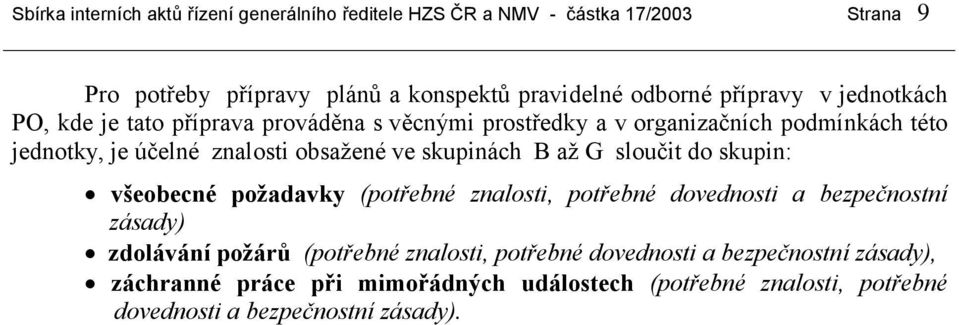 ve skupinách B až G sloučit do skupin: všeobecné požadavky (potřebné znalosti, potřebné dovednosti a bezpečnostní zásady) zdolávání požárů (potřebné