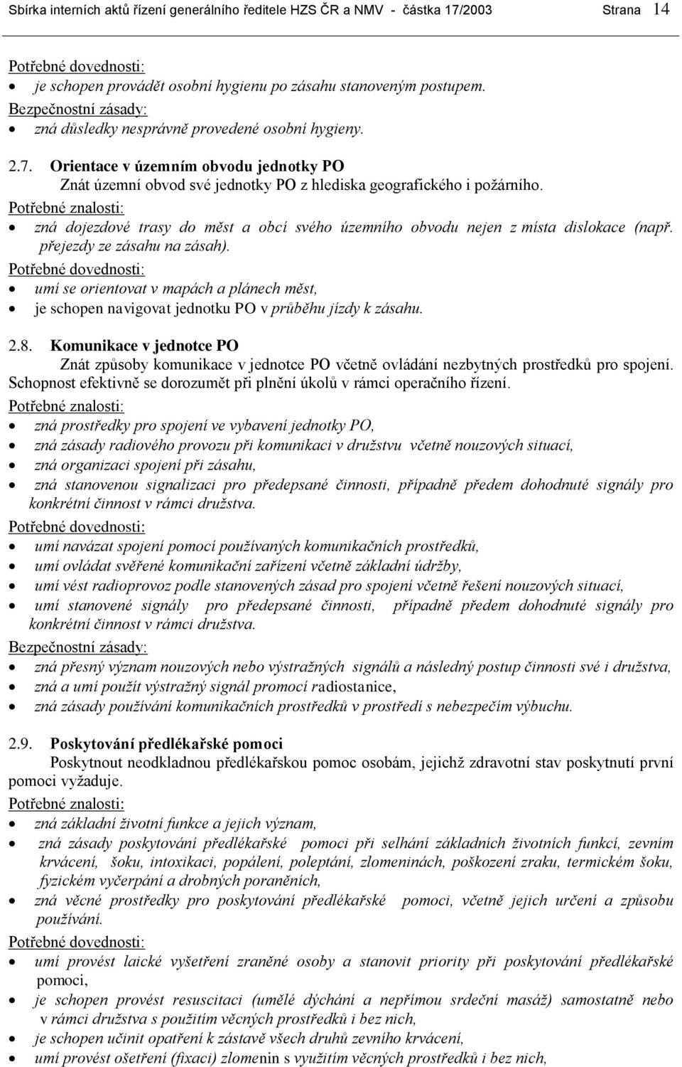 zná dojezdové trasy do měst a obcí svého územního obvodu nejen z místa dislokace (např. přejezdy ze zásahu na zásah).