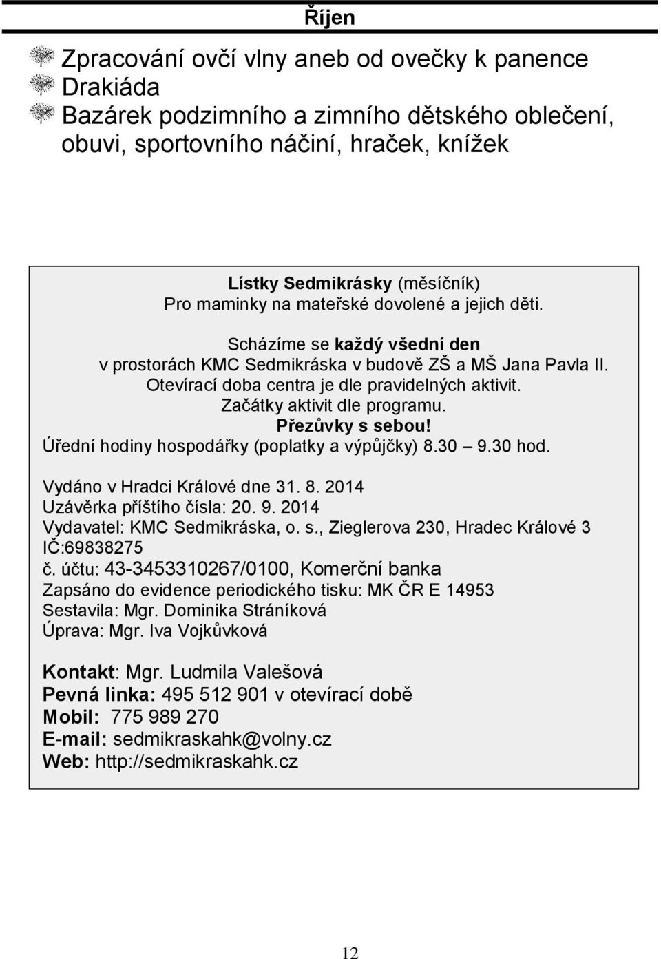 Začátky aktivit dle programu. Přezůvky s sebou! Úřední hodiny hospodářky (poplatky a výpůjčky) 8.30 9.30 hod. Vydáno v Hradci Králové dne 31. 8. 2014 Uzávěrka příštího čísla: 20. 9. 2014 Vydavatel: KMC Sedmikráska, o.