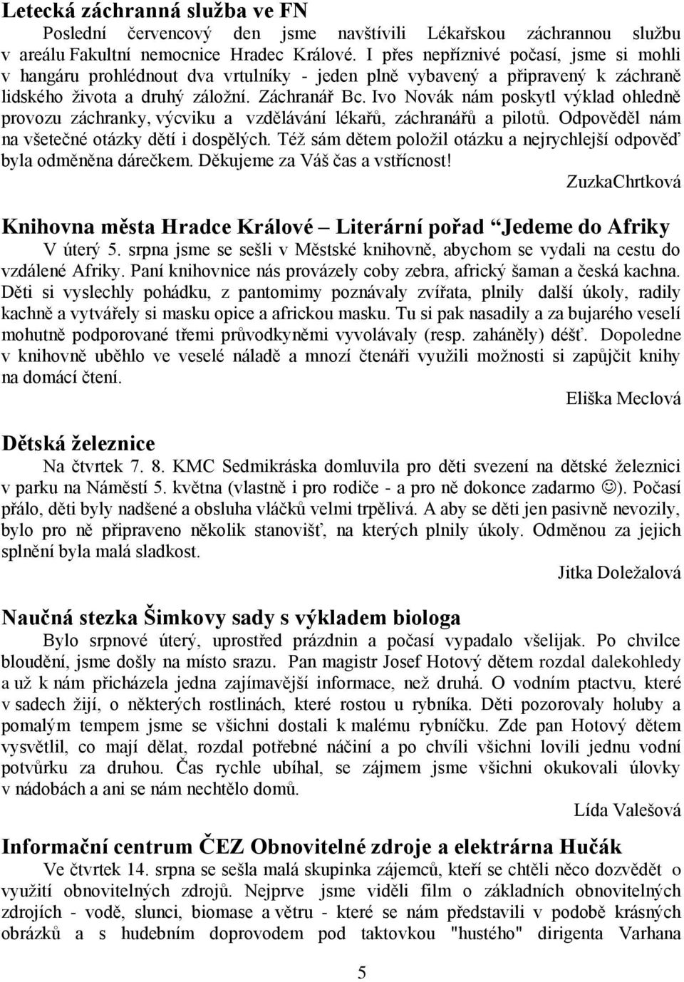 Ivo Novák nám poskytl výklad ohledně provozu záchranky, výcviku a vzdělávání lékařů, záchranářů a pilotů. Odpověděl nám na všetečné otázky dětí i dospělých.