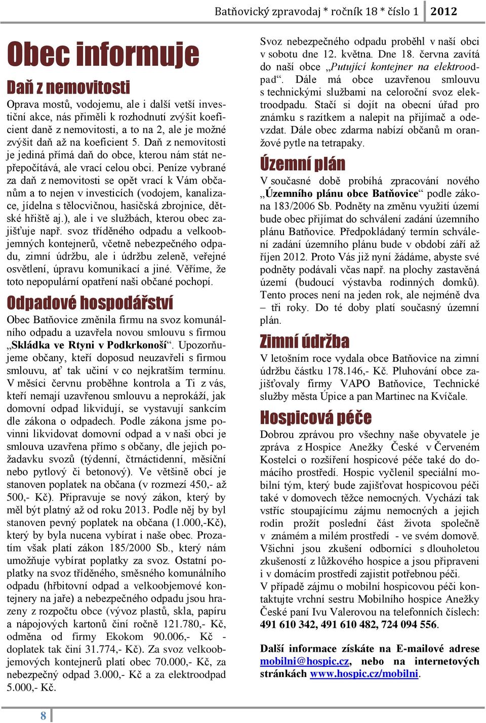 Peníze vybrané za daň z nemovitosti se opět vrací k Vám občanům a to nejen v investicích (vodojem, kanalizace, jídelna s tělocvičnou, hasičská zbrojnice, dětské hřiště aj.